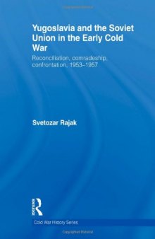 Yugoslavia and the Soviet Union in the Early Cold War: Reconciliation, comradeship, confrontation, 1953-1957