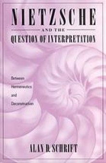 Nietzsche and the question of interpretation : between hermeneutics and deconstruction