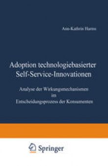 Adoption technologiebasierter Self-Service-Innovationen: Analyse der Wirkungsmechanismen im Entscheidungsprozess der Konsumenten