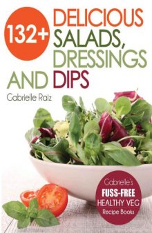 132+ delicious salads, dressings and dips : more than 132 delicious, adaptable salads, dressings and dips - Gabrielle's fuss-free healthy veg recipes with easy-to-find ingredients