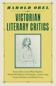 Victorian Literary Critics: George Henry Lewes, Walter Bagehot, Richard Holt Hutton, Leslie Stephen, Andrew Lang, George Saintsbury and Edmund Gosse