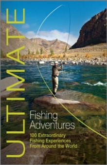 Ultimate Fishing Adventures: 100 Extraordinary Fishing Experiences Around the World