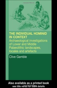 The Hominid Individual in Context: Archaeological Investigations of Lower and Middle Palaeolithic landscapes, locales and artefacts