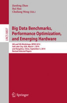 Big Data Benchmarks, Performance Optimization, and Emerging Hardware: 4th and 5th Workshops, BPOE 2014, Salt Lake City, USA, March 1, 2014 and Hangzhou, China, September 5, 2014, Revised Selected Papers