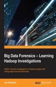 Big Data Forensics: Learning Hadoop Investigations: Perform forensic investigations on Hadoop clusters with cutting-edge tools and techniques