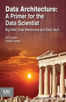 Data Architecture: A Primer for the Data Scientist: Big Data, Data Warehouse and Data Vault