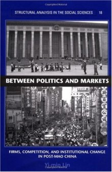 Between Politics and Markets: Firms, Competition, and Institutional Change in Post-Mao China 
