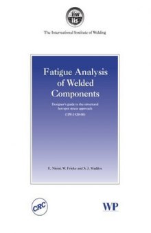 Fatigue Analysis of Welded Components: Designer's Guide to the Structural Hot-spot Stress Approach  