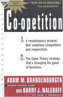 Co-Opetition : A Revolution Mindset That Combines Competition and Cooperation : The Game Theory Strategy That's Changing the Game of Business