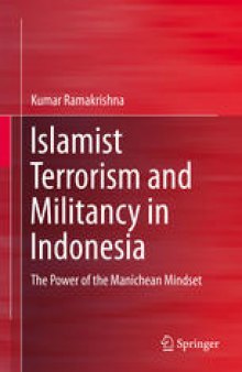 Islamist Terrorism and Militancy in Indonesia: The Power of the Manichean Mindset