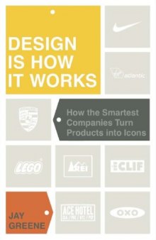 Design Is How It Works: How the Smartest Companies Turn Products into Icons