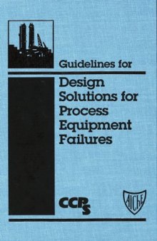 Guidelines for Design Solutions for Process Equipment Failures (Center for Chemical Process Safety  