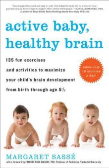 Active Baby, Healthy Brain: 135 Fun Exercises and Activities to Maximize Your Child's Brain Development from Birth Through Age 5.5  