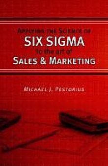 Applying the science of Six Sigma to the art of sales and marketing