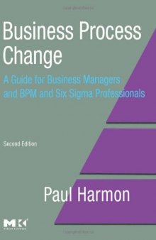 Business Process Change, Second Edition: A Guide for Business Managers and BPM and Six Sigma Professionals