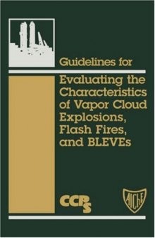 Guidelines for Evaluating the Characteristics of Vapor Cloud Explosions, Flash Fires, and BLEVEs