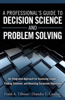 A Professional's Guide to Decision Science and Problem Solving: An Integrated Approach for Assessing Issues, Finding Solutions, and Reaching Corporate Objectives (FT Press Operations Management)