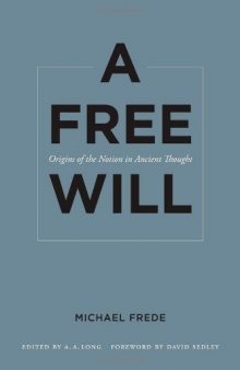 A Free Will: Origins of the Notion in Ancient Thought (Sather Classical Lectures)