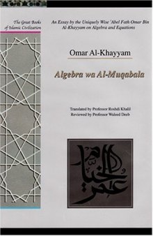 An Essay by the Uniquely Wise 'Abel Fath Omar Bin Al-khayam on Algebra And Equations: Algebra Wa Al-Muqabala (Great Books of Islamic Civilization)