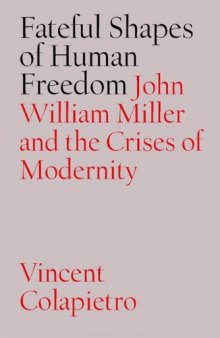 Fateful Shapes of Human Freedom: John William Miller and the Crises of Modernity