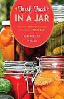 Fresh food in a jar : pickling, freezing, drying & canning made easy