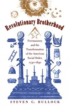 Revolutionary Brotherhood: Freemasonry and the Transformation of the American Social Order, 1730-1840