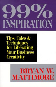 99% Inspiration: Tips, Tales, and Techniques for Liberating Your Business Creativity