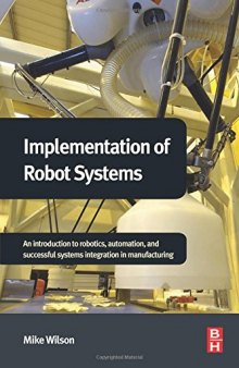Implementation of Robot Systems: An introduction to robotics, automation, and successful systems integration in manufacturing