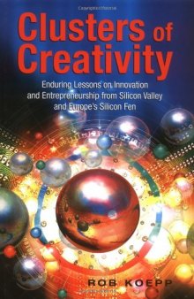 Clusters of Creativity: Enduring Lessons on Innovation and Entrepreneurship from Silicon Valley and Europe's Silicon Fen