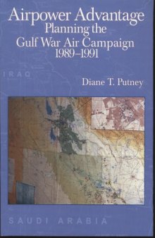 Airpower Advantage: Planning the Gulf War Air Campaign, 1989-1991 (The USAF in the Persian Gulf War)