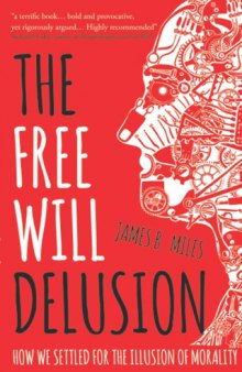 The free will delusion : how we settled for the illusion of morality