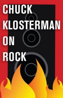 Chuck Klosterman on Rock: A Collection of Previously Published Essays