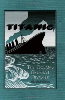 Wreck and Sinking of the Titanic: The Ocean's Greatest Disaster: A Graphic and Thrilling Account of the Sinking of the Greatest Floating Palace Ever ... Down to Watery Graves More Than 1,500 Souls