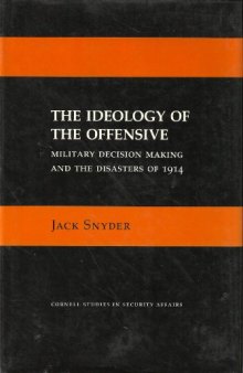 The Ideology of the Offensive: Military Decision Making and the Disasters of 1914