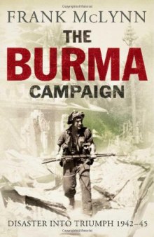 The Burma Campaign: Disaster into Triumph, 1942-45