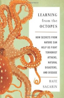 Learning From the Octopus: How Secrets from Nature Can Help Us Fight Terrorist Attacks, Natural Disasters, and Disease