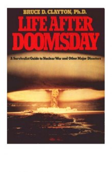 Life after doomsday: A survivalist guide to nuclear war and other major disasters 
