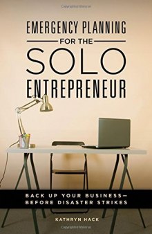 Emergency Planning for the Solo Entrepreneur: Back Up Your Business--Before Disaster Strikes