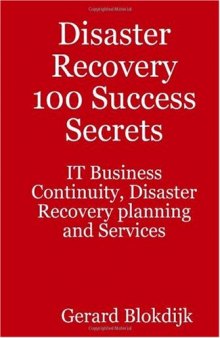 Disaster Recovery 100 Success Secrets: IT Business Continuity, Disaster Recovery Planning and Services