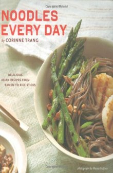 Noodles Every Day: Delicious Asian Recipes from Ramen to Rice Sticks