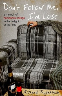 Don't follow me, I'm lost : a memoir of Hampshire College in the twilight of the 80's