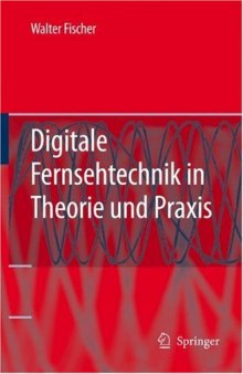 Digitale Fernsehtechnik in Theorie und Praxis: MPEG-Basiscodierung, DVB-, DAB-, ATSC-Übertragungstechnik, Messtechnik  GERMAN 
