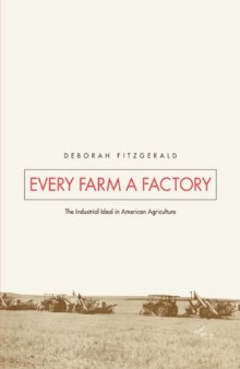 Every Farm a Factory: The Industrial Ideal in American Agriculture (Yale Agrarian Studies)