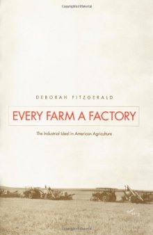 Every Farm a Factory: The Industrial Ideal in American Agriculture (Yale Agrarian Studies.)