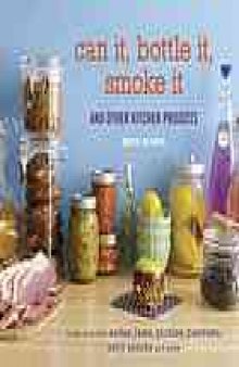 Can it, bottle it, smoke it : and other kitchen projects