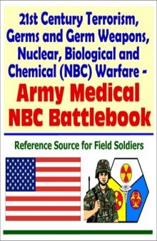 21st Century Terrorism, Germs and Germ Weapons, Nuclear, Biological and Chemical (NBC) Warfare - Army Medical NBC Battlebook
