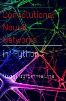 Convolutional Neural Networks in Python: Master Data Science and Machine Learning with Modern Deep Learning in Python, Theano, and TensorFlow (Machine Learning in Python)