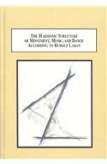 The Harmonic Structure of Movement, Music, and Dance According to Rudolf Laban: An Examination of His Unpublished Writings and Drawings