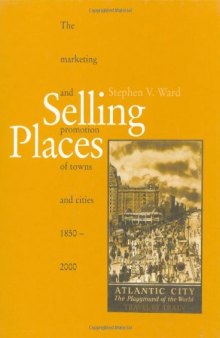 Selling Places: The Marketing and Promotion of Towns and Cities, 1850-2000 (Studies in History, Planning and the Environment, 23)