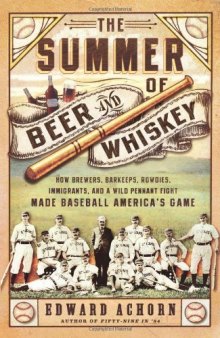 "The Summer of Beer and Whiskey: How Brewers, Barkeeps, Rowdies, Immigrants, and a Wild Pennant Fight Made Baseball America's Game